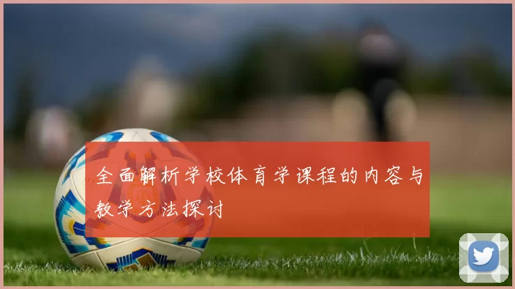 全面解析学校体育学课程的内容与教学方法探讨